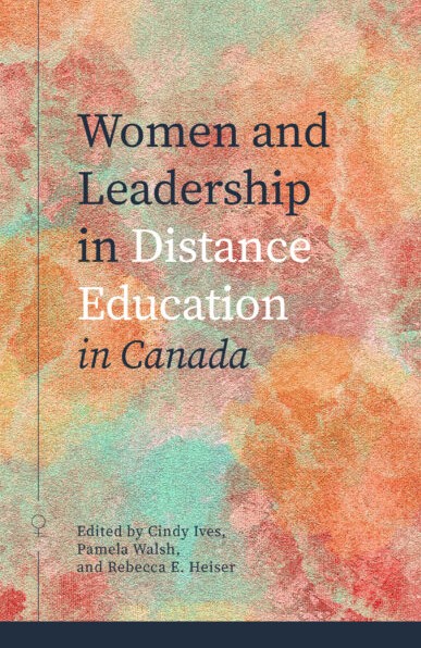 Abstract watercolor book cover titled Women and Leadership in Distance Education in Canada, edited by Cindy Ives, Pamela Walsh, and Rebecca E. Heiser.
